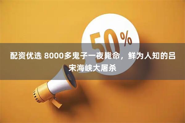 配资优选 8000多鬼子一夜毙命,鲜为人知的吕宋海峡大屠杀